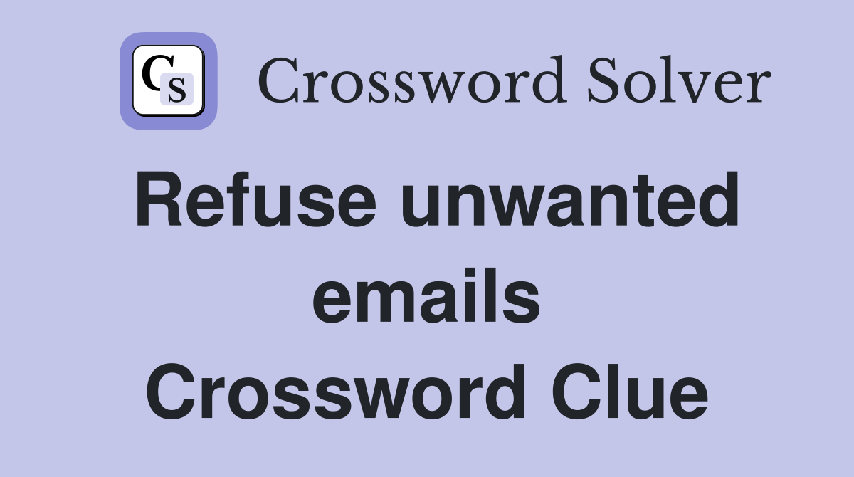 Refuse unwanted emails Crossword Clue