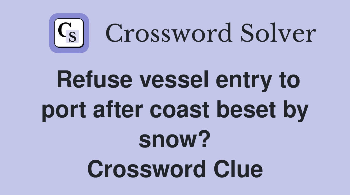 Refuse vessel entry to port after coast beset by snow? Crossword Clue