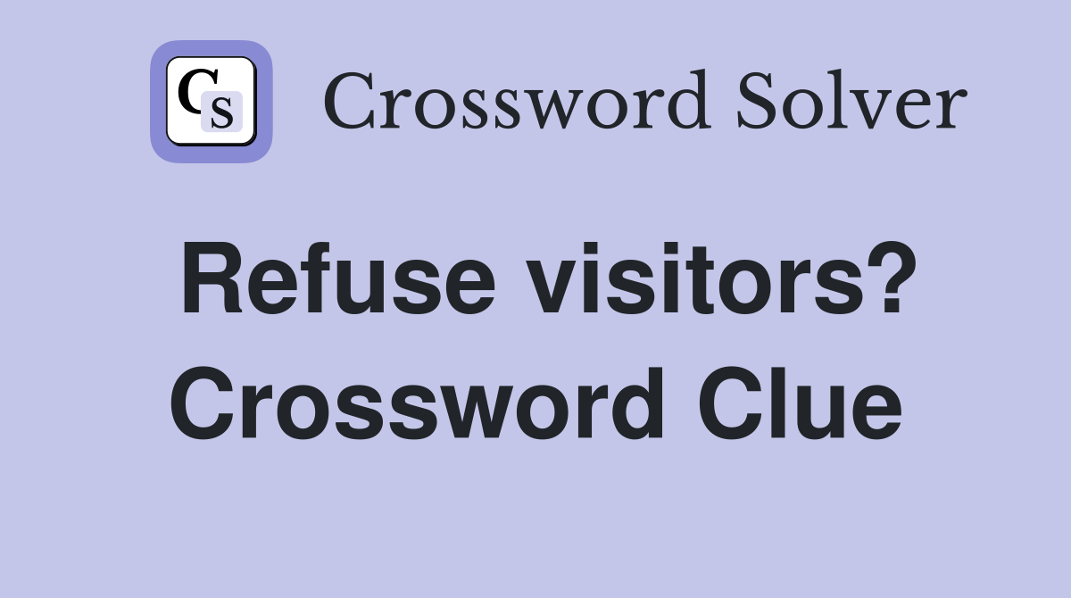 Refuse visitors? Crossword Clue