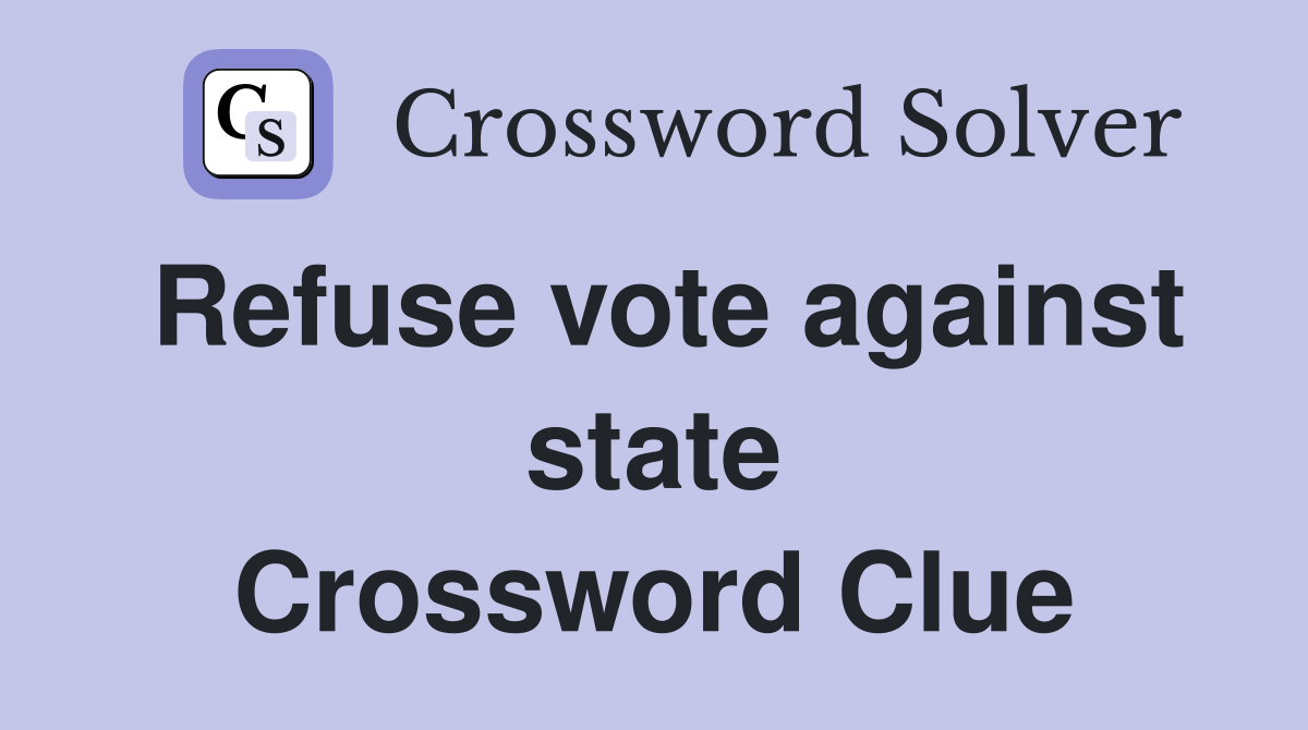 Refuse vote against state Crossword Clue