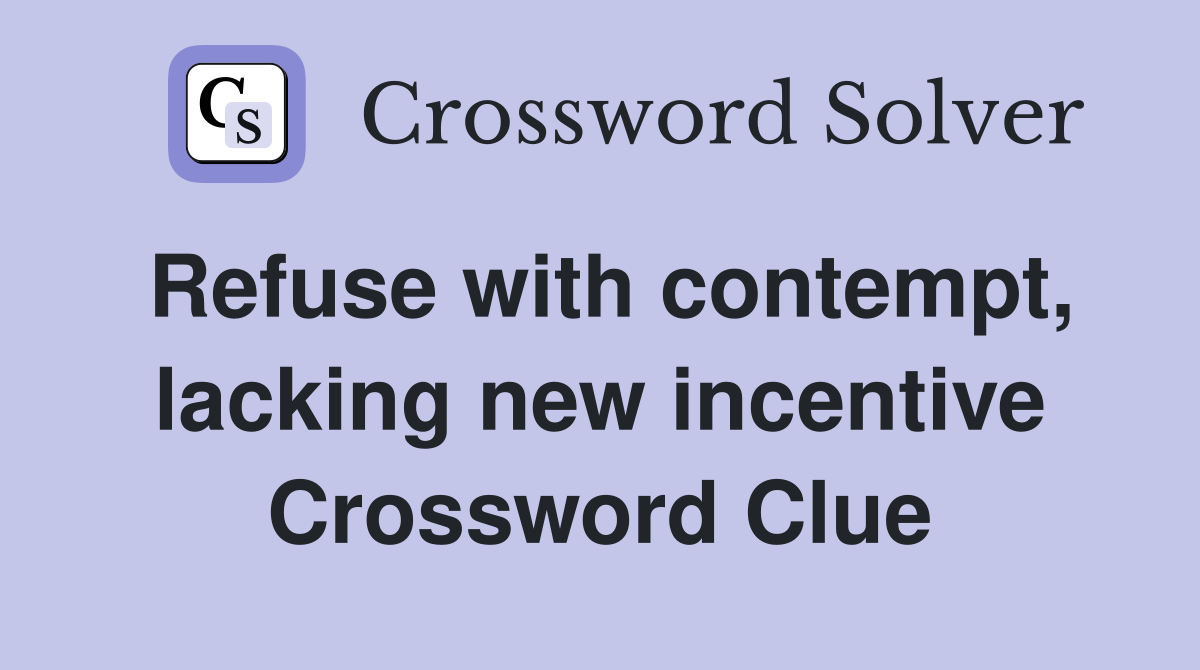 Refuse with contempt, lacking new incentive Crossword Clue
