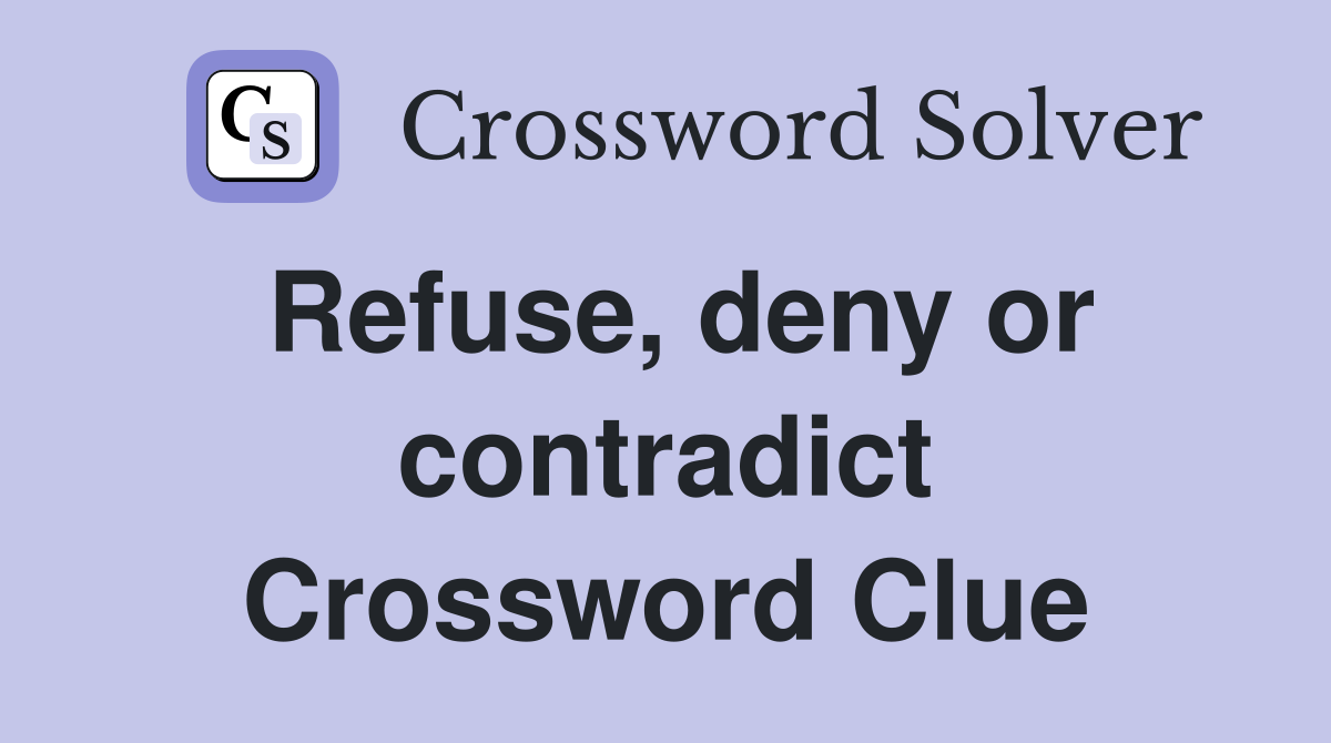 Refuse, deny or contradict Crossword Clue
