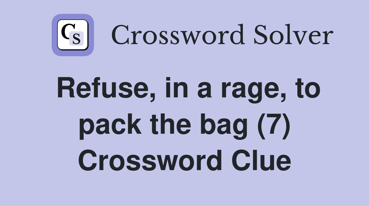 Refuse, in a rage, to pack the bag (7) Crossword Clue