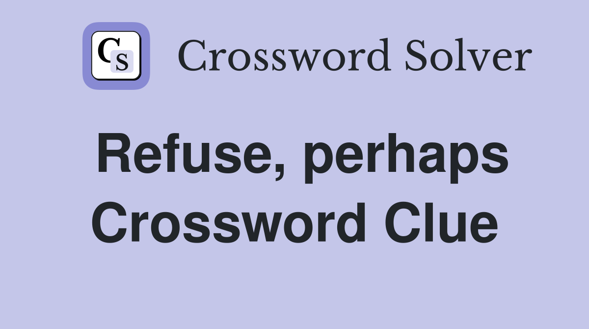 Refuse, perhaps Crossword Clue