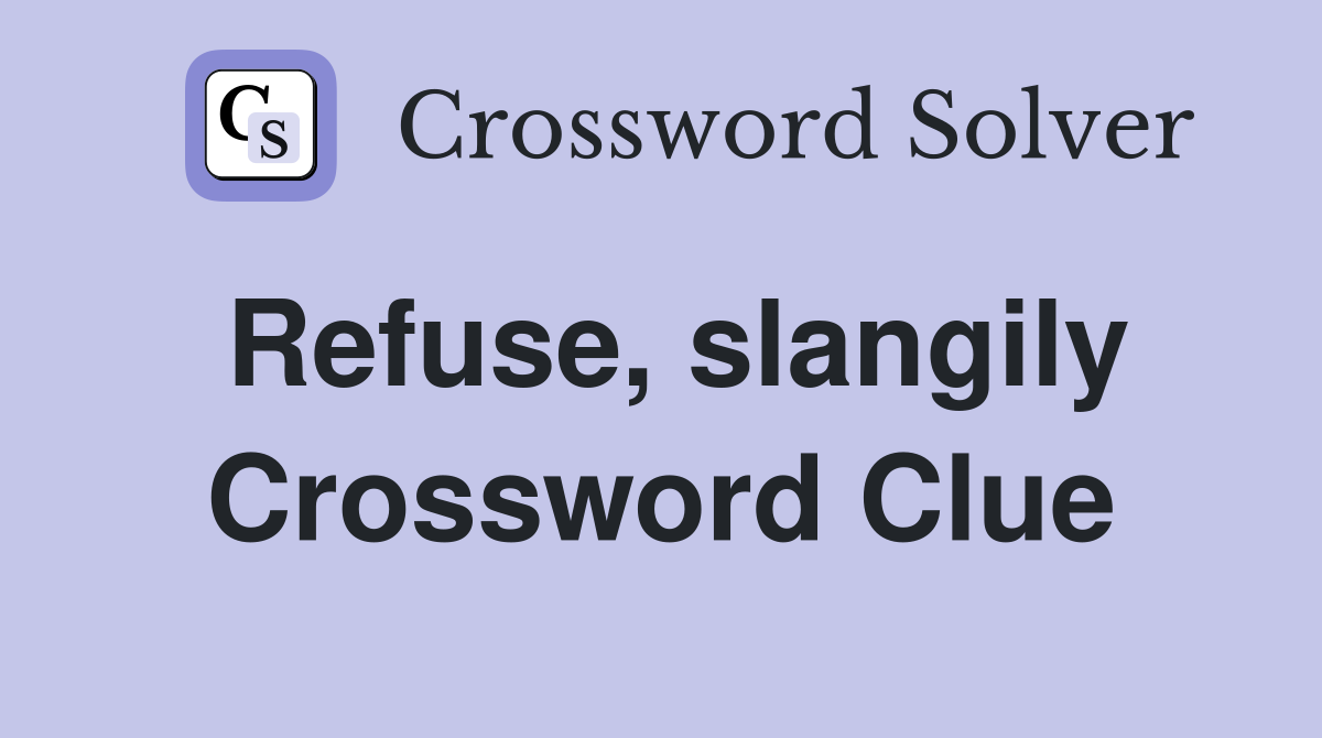Refuse, slangily Crossword Clue