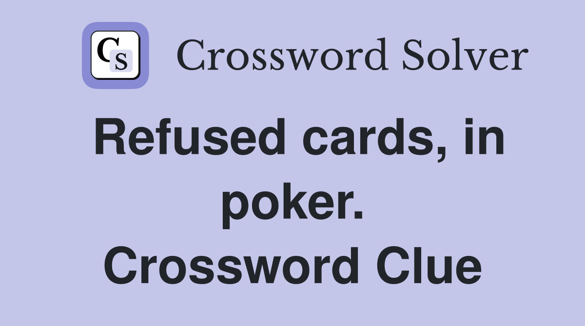 Refused cards, in poker. Crossword Clue
