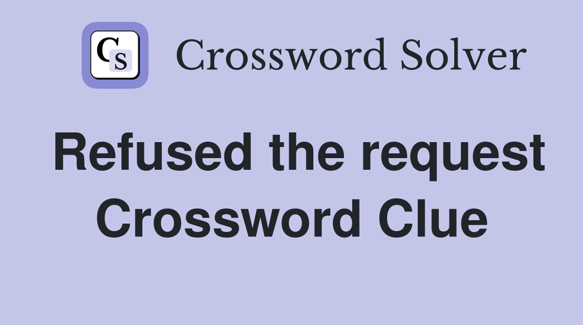 Refused the request Crossword Clue