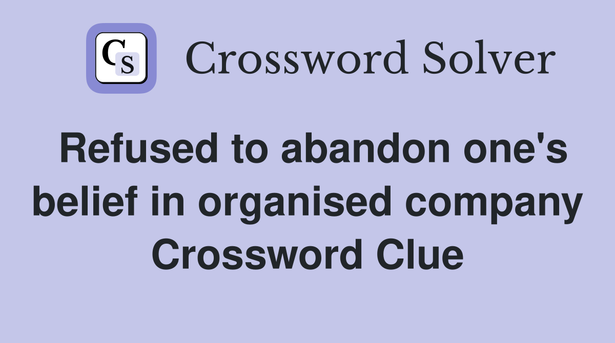 Refused to abandon one's belief in organised company Crossword Clue