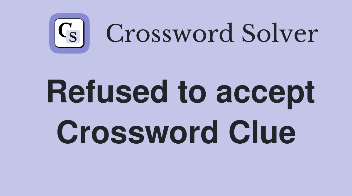 Refused to accept Crossword Clue