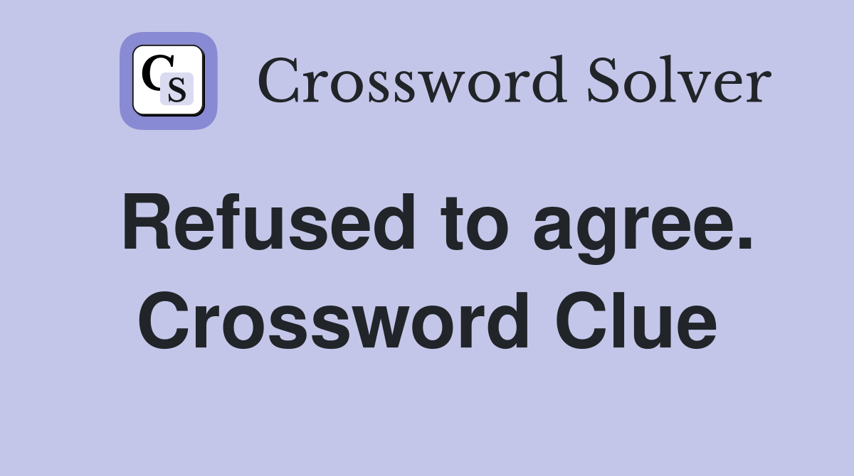 Refused to agree. Crossword Clue