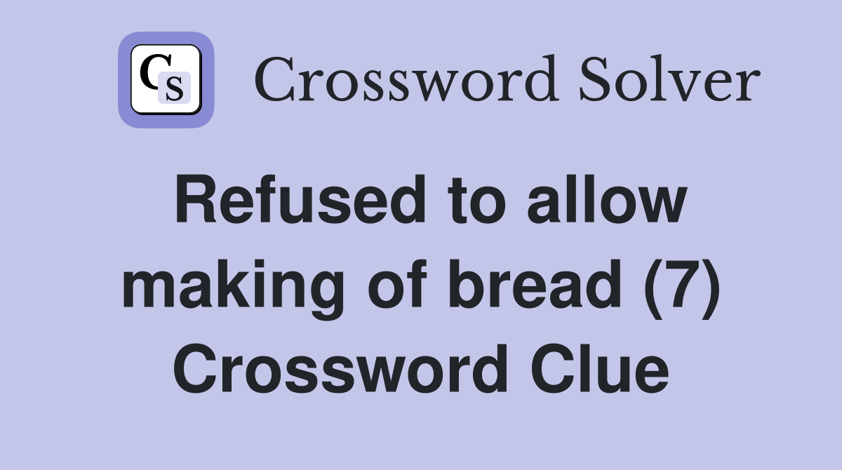 Refused to allow making of bread (7) Crossword Clue