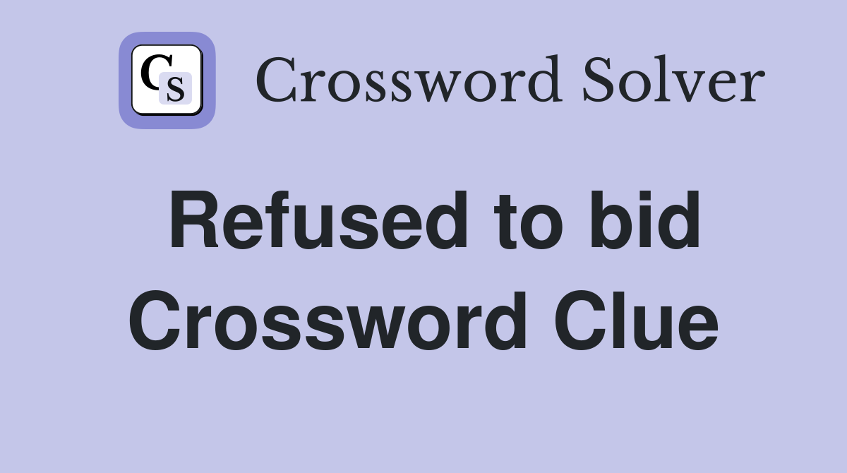 Refused to bid Crossword Clue