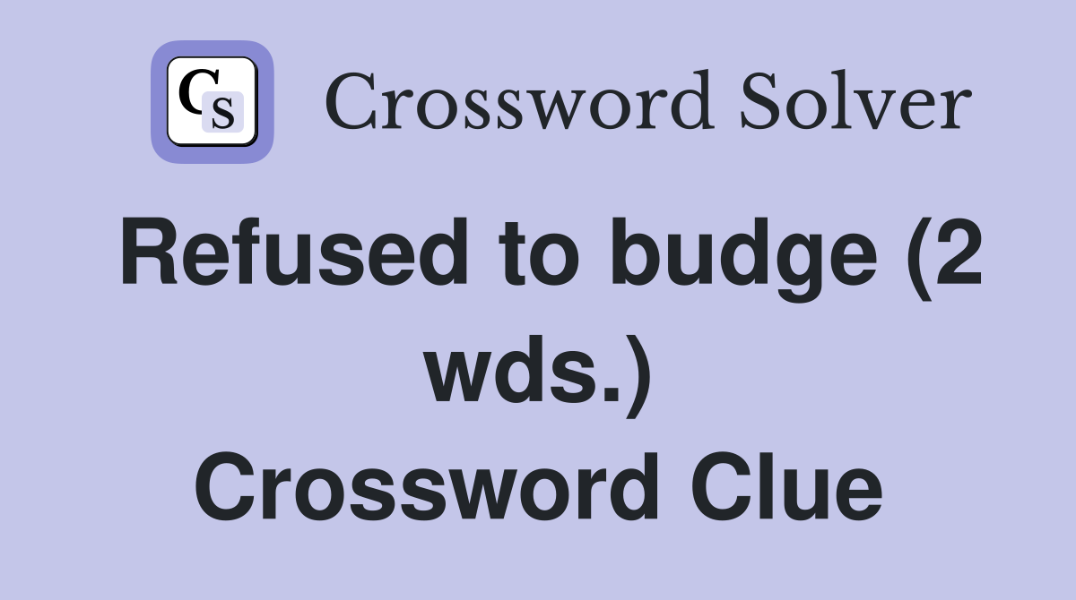 Refused to budge (2 wds.) Crossword Clue