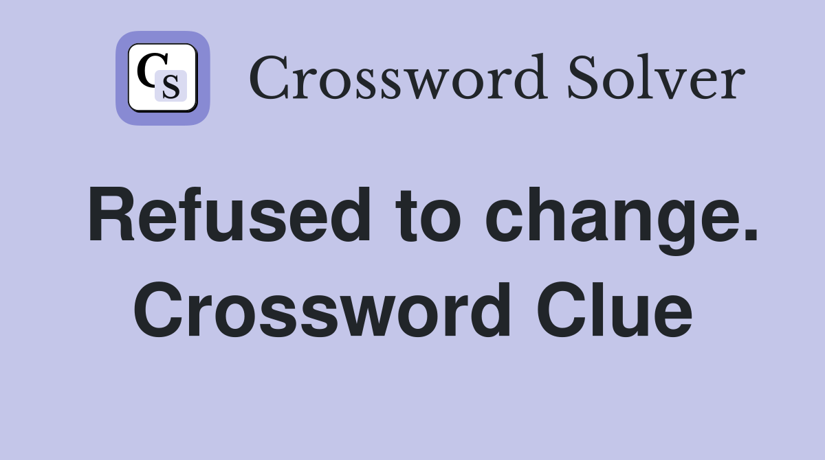 Refused to change. Crossword Clue
