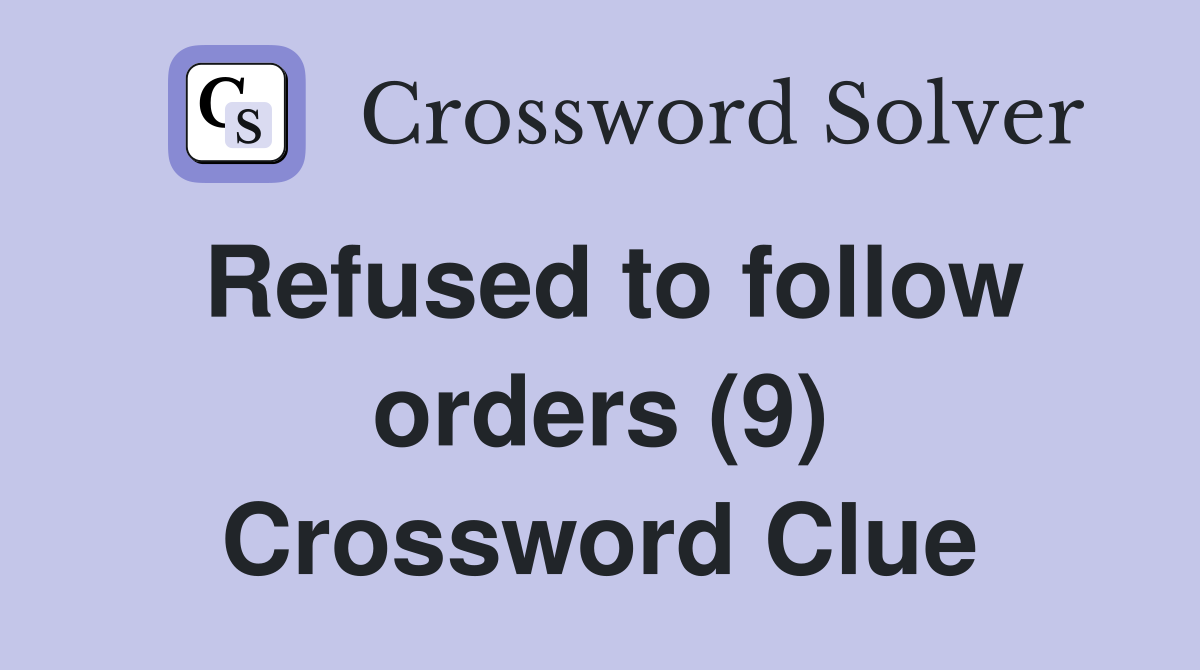 Refused to follow orders (9) Crossword Clue