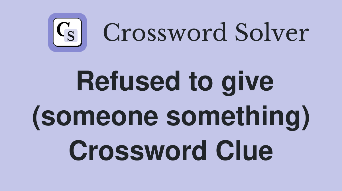 Refused to give (someone something) Crossword Clue