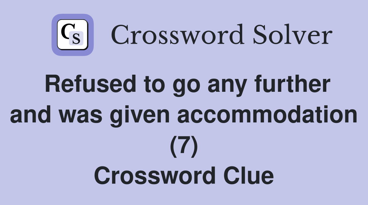 Refused to go any further and was given accommodation (7) Crossword Clue