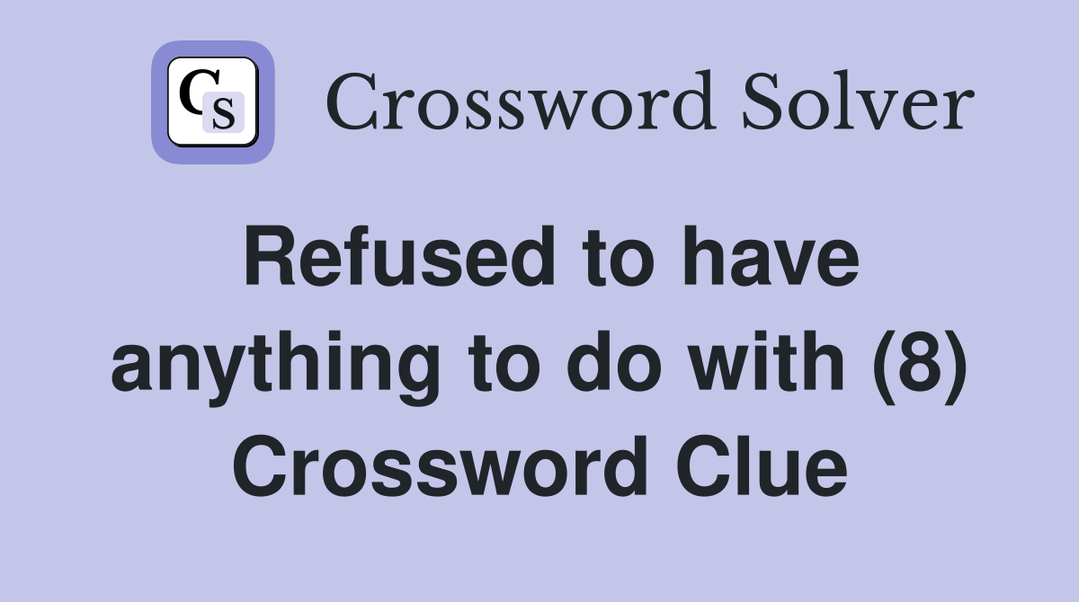 Refused to have anything to do with (8) Crossword Clue