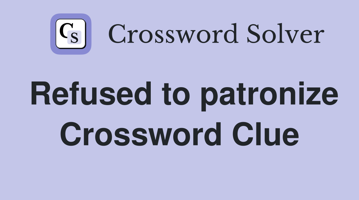Refused to patronize Crossword Clue