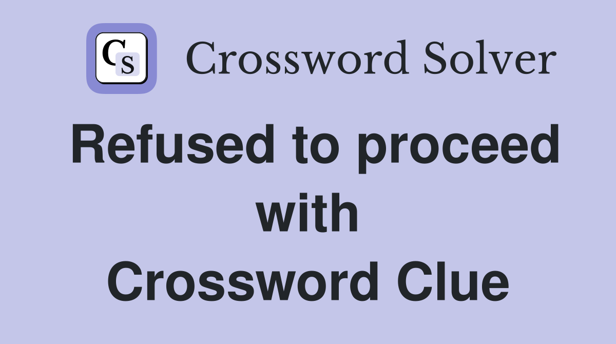 Refused to proceed with Crossword Clue