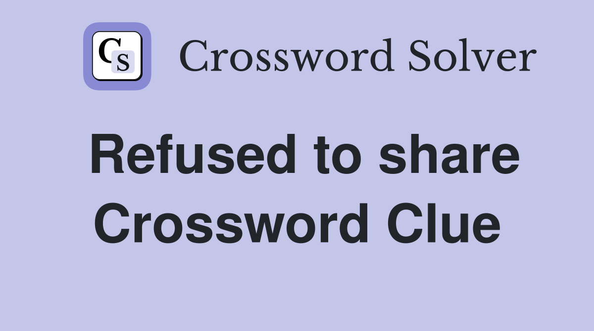Refused to share Crossword Clue