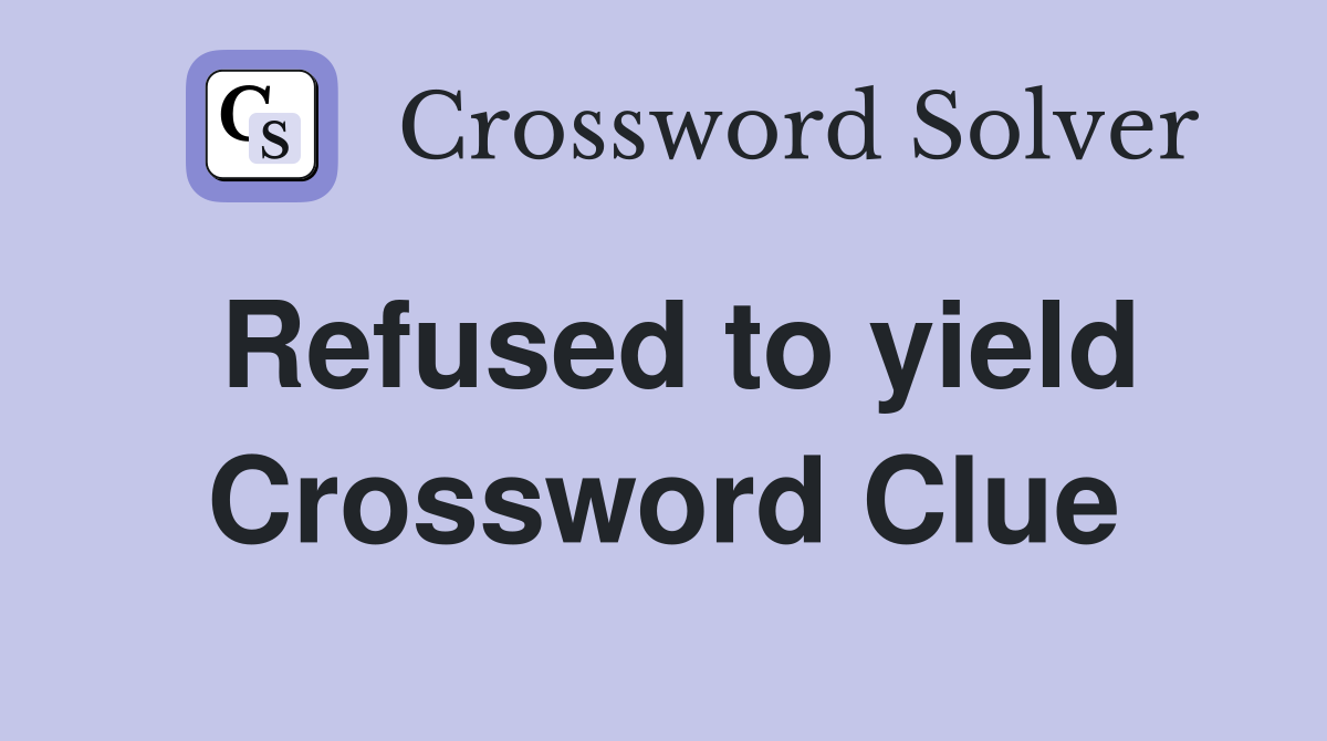 Refused to yield Crossword Clue