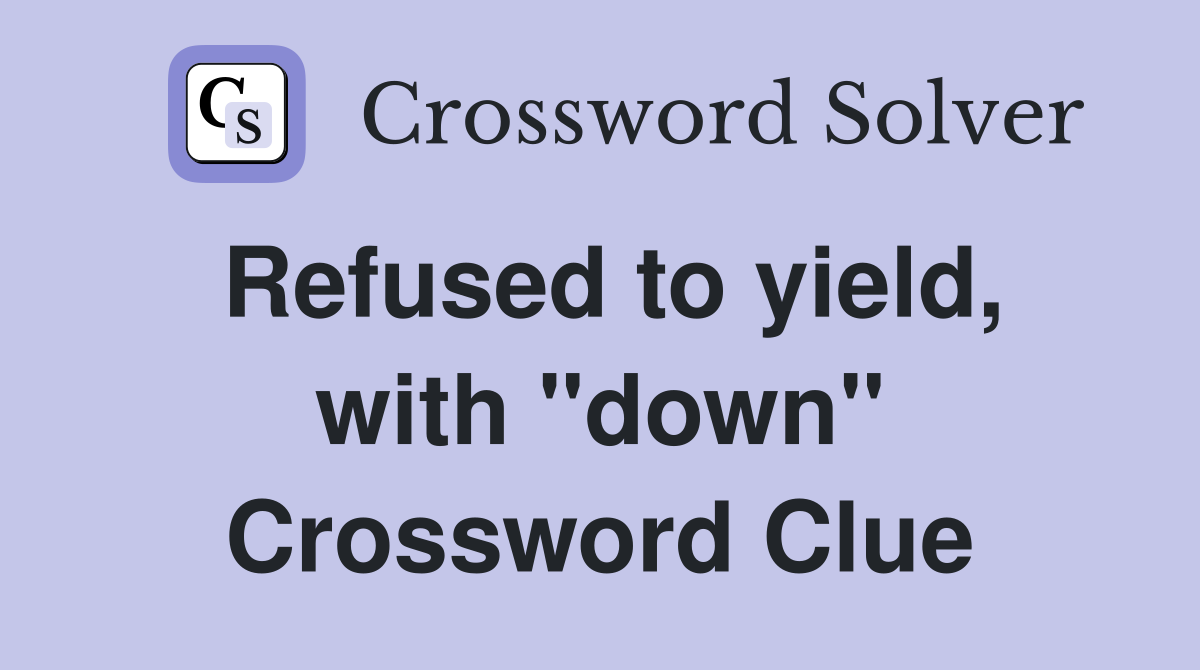 Refused to yield, with "down" Crossword Clue