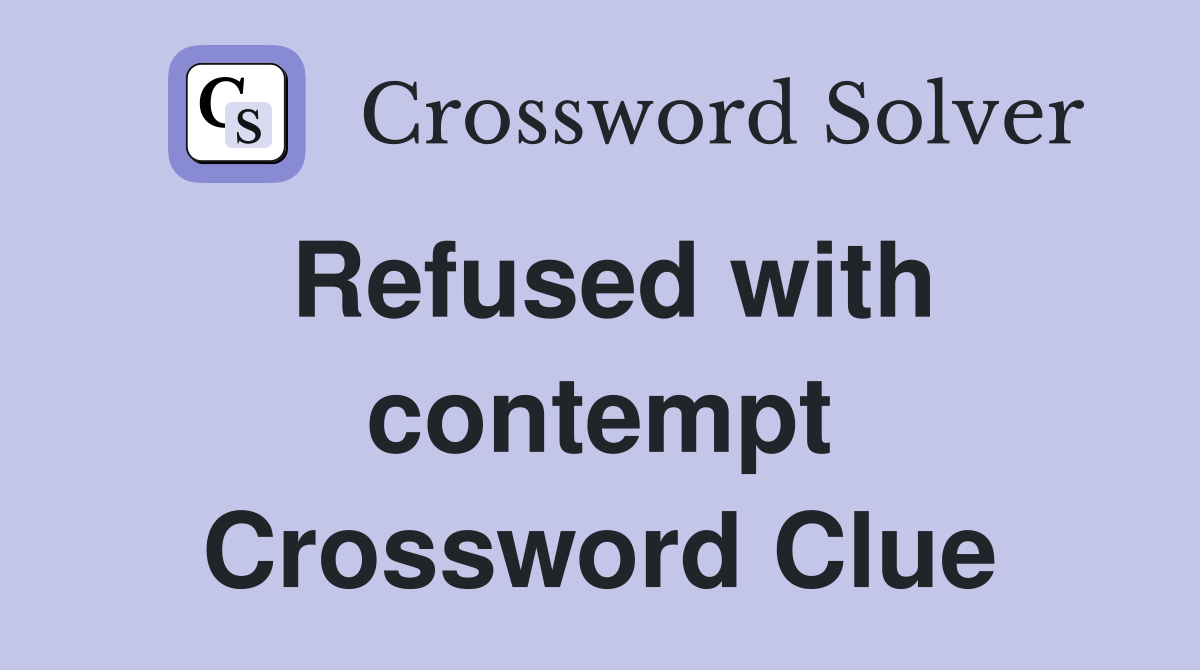Refused with contempt Crossword Clue