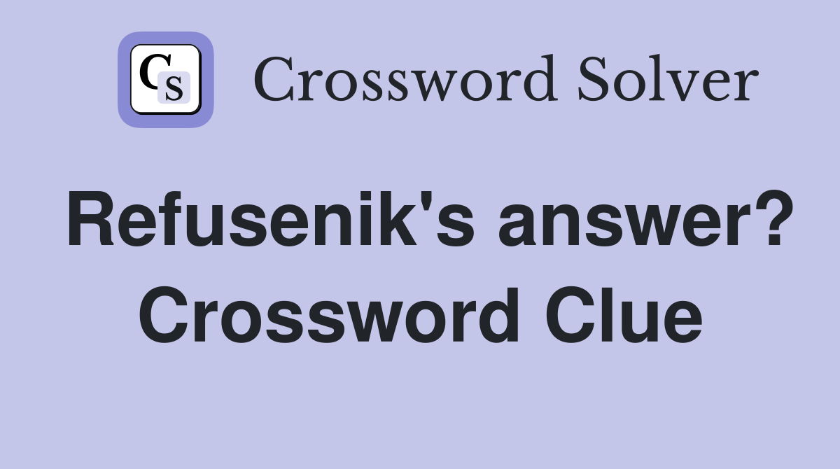 Refusenik's answer? Crossword Clue