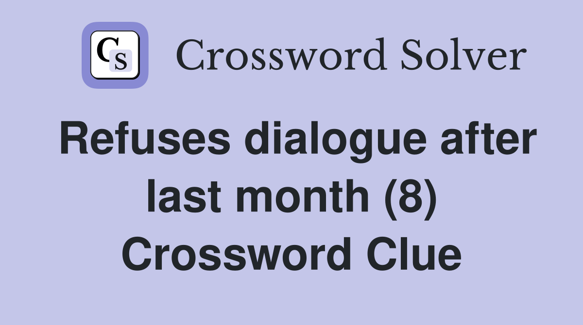 Refuses dialogue after last month (8) Crossword Clue