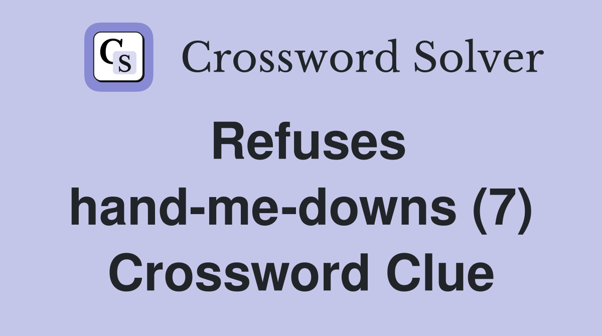Refuses hand-me-downs (7) Crossword Clue