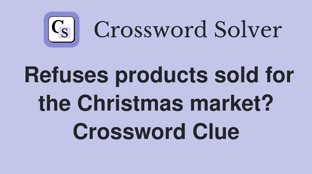 Refuses products sold for the Christmas market? Crossword Clue