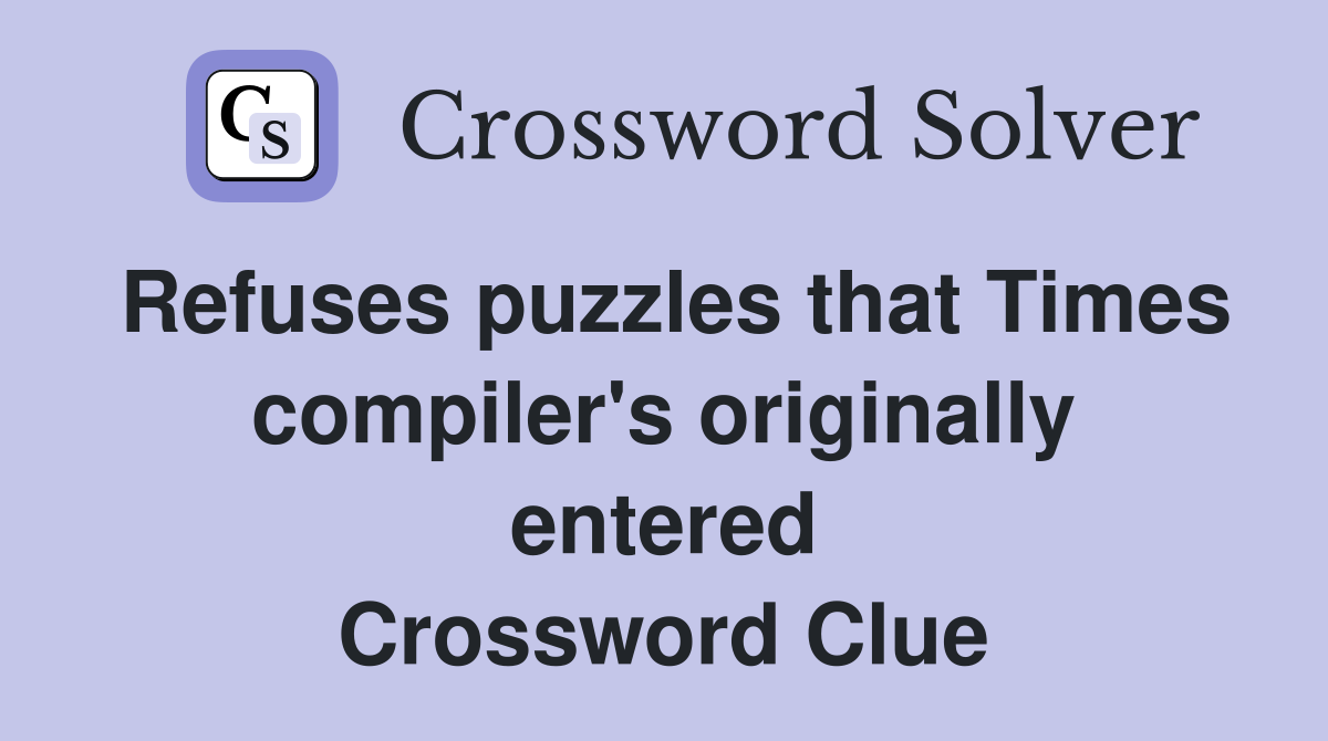 Refuses puzzles that Times compiler's originally entered Crossword Clue