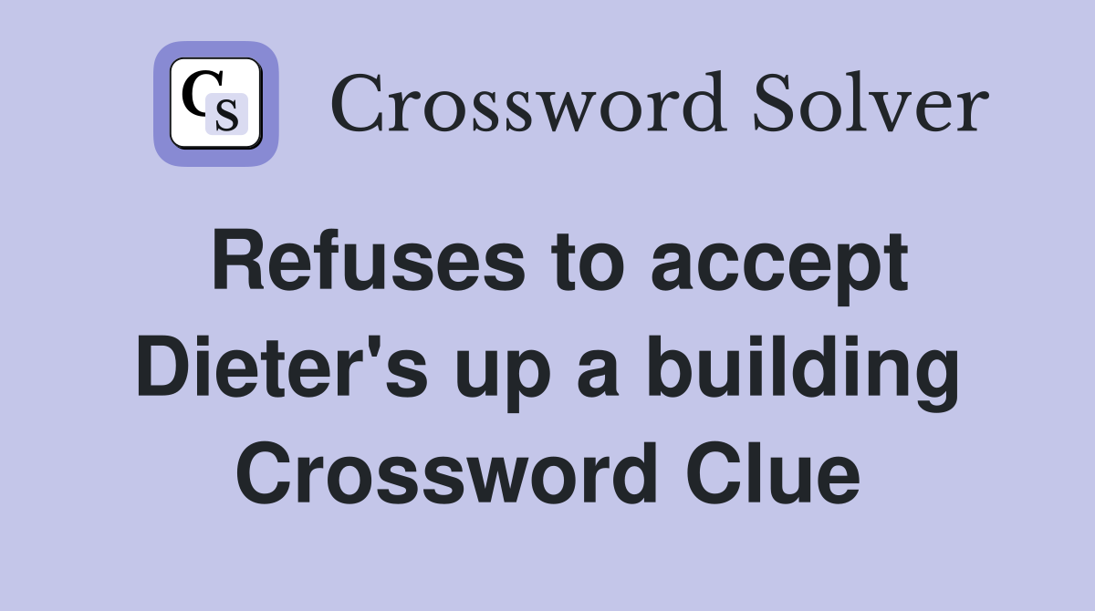 Refuses to accept Dieter's up a building Crossword Clue