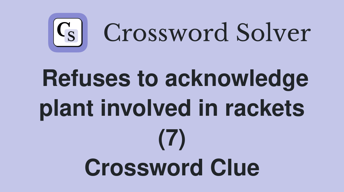 Refuses to acknowledge plant involved in rackets (7) Crossword Clue