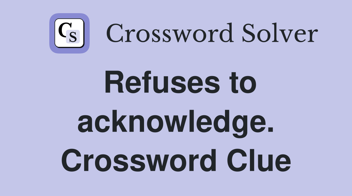 Refuses to acknowledge. Crossword Clue