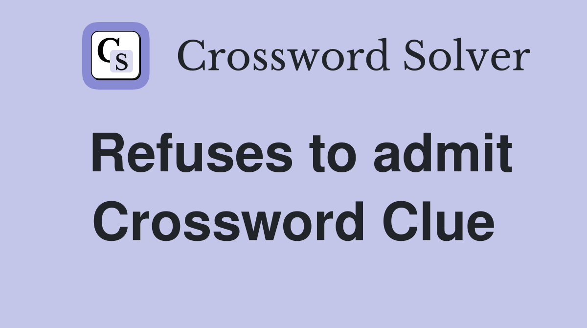 Refuses to admit Crossword Clue