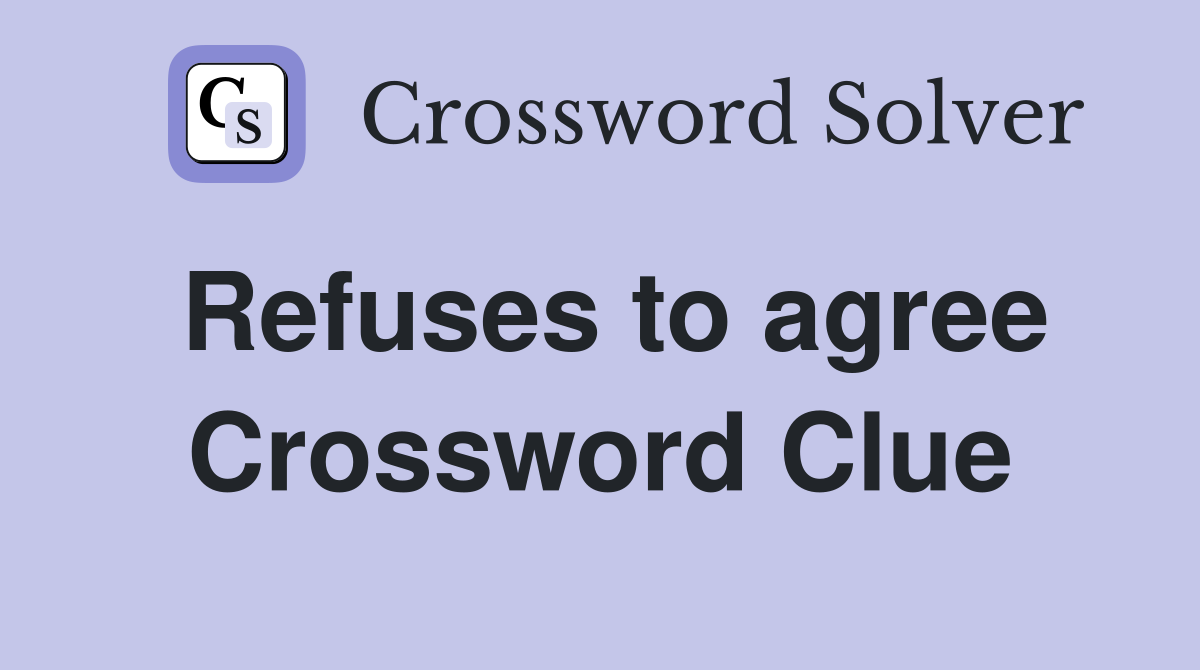 Refuses to agree Crossword Clue