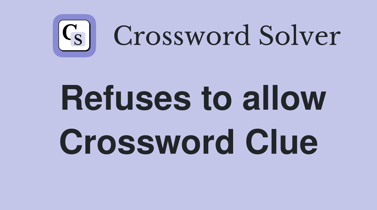 Refuses to allow Crossword Clue