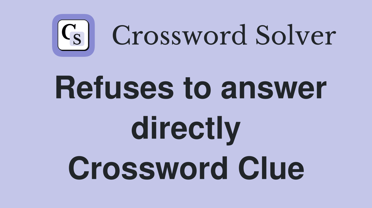 Refuses to answer directly Crossword Clue