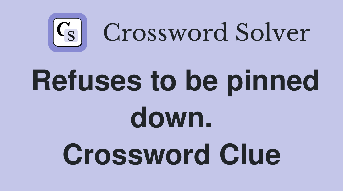 Refuses to be pinned down. Crossword Clue