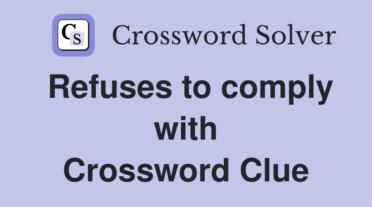 Refuses to comply with Crossword Clue