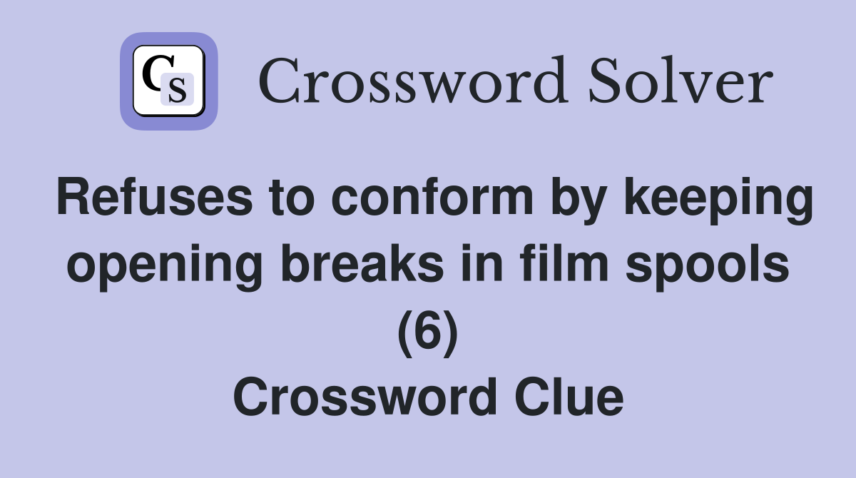Refuses to conform by keeping opening breaks in film spools (6) Crossword Clue