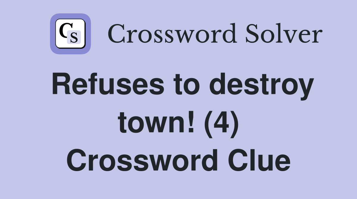 Refuses to destroy town! (4) Crossword Clue