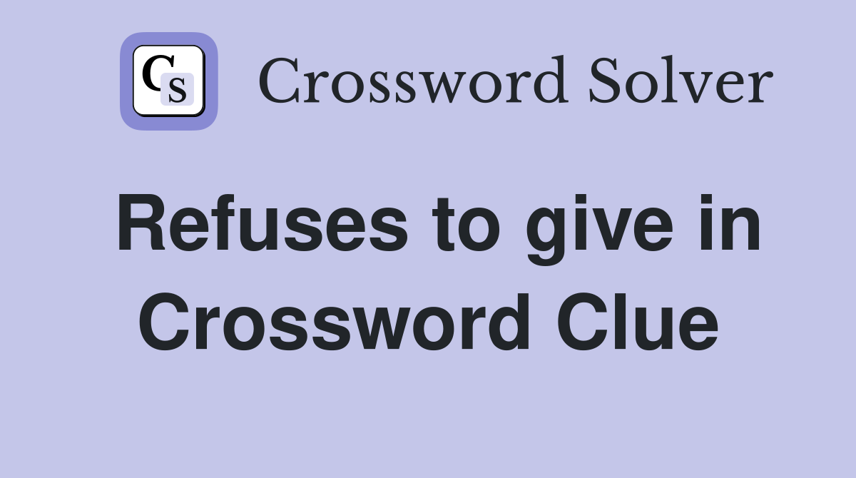 Refuses to give in Crossword Clue