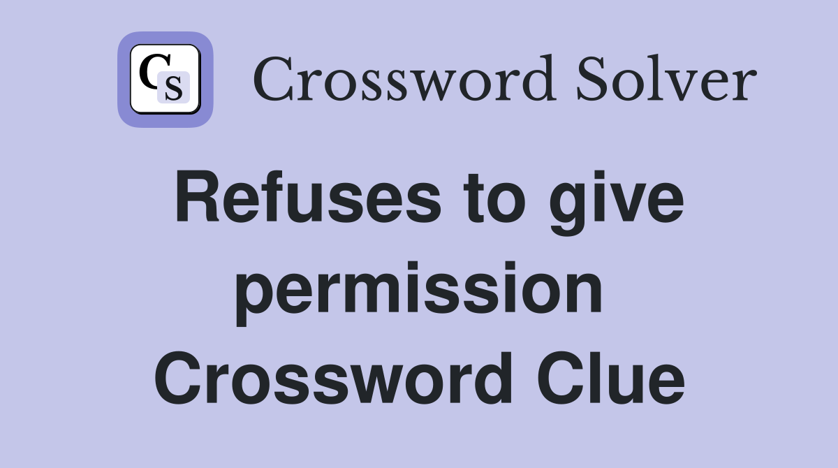Refuses to give permission Crossword Clue