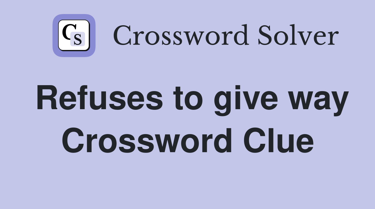 Refuses to give way Crossword Clue