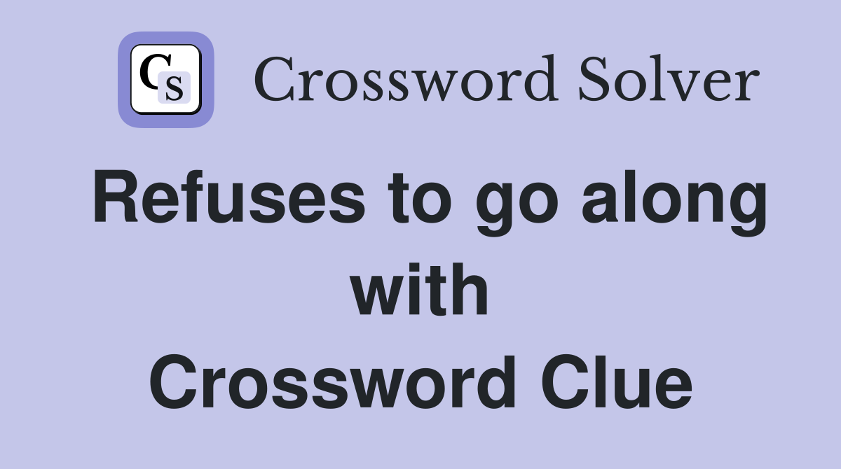 Refuses to go along with Crossword Clue