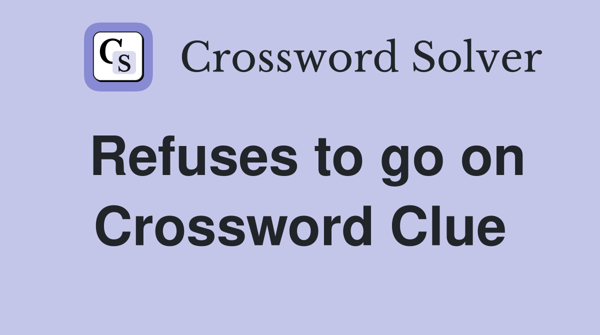 Refuses to go on Crossword Clue