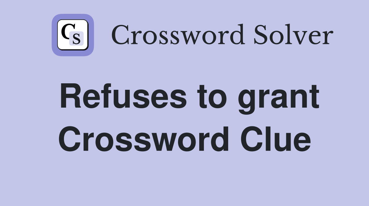 Refuses to grant Crossword Clue